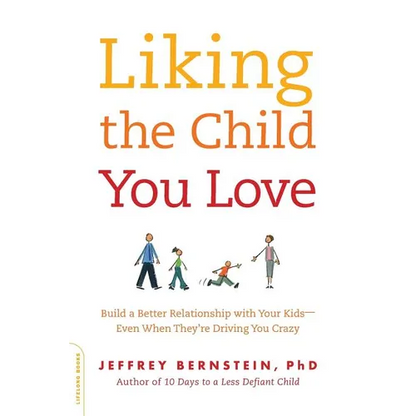 Liking the Child You Love: Build a Better Relationship with Your Kids -- Even When They're Driving You Crazy - Paperback