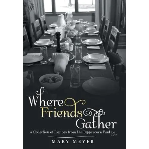 Where Friends Gather: A Collection of Recipes from the Peppercorn Pantry - Hardcover