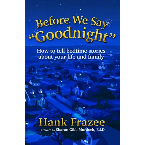 Before We Say Goodnight: How to Tell Bedtime Stories about Your Life and Family - Paperback