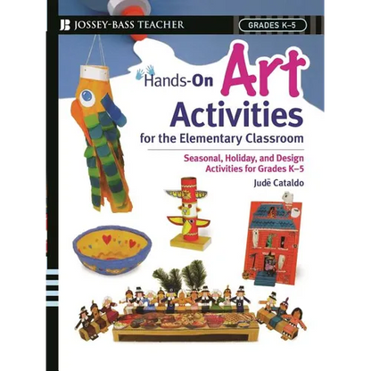 Hands-On Art Activities for the Elementary Classroom: Seasonal, Holiday, and Design Activities for Grades K-5 - Paperback