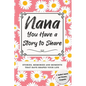 Nana, You Have a Story to Share: Stories, Memories and Moments That Have Shaped Your Life - Hardcover
