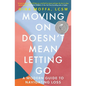 Moving on Doesn't Mean Letting Go: A Modern Guide to Navigating Loss - Paperback