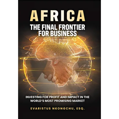 Africa, the Final Frontier for Business: Investing for Profit and Impact in the World's Most Promising Market - Hardcover