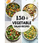 150+ Vegetable Salad Recipes: Best Vegetable Salad Cookbook Ever For Beginners - Paperback