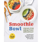 Smoothie Bowl Ideas for Healthy Breakfast: Nutritious Recipes for A Great Start of The Day - Paperback