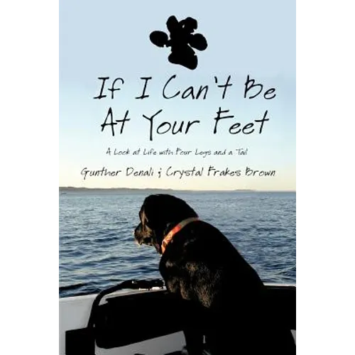 If I Can't Be at Your Feet: A Look at Life with Four Legs and a Tail - Paperback