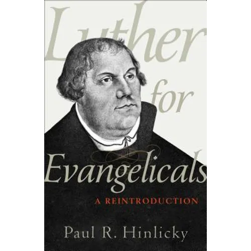 Luther for Evangelicals: A Reintroduction - Paperback