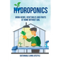 Hydroponics: Grow Herbs, Vegetables and Fruits at Home Without Soil - Paperback