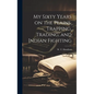 My Sixty Years on the Plains, Trapping, Trading, and Indian Fighting - Hardcover