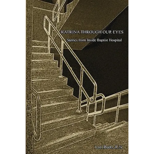 Katrina Through Our Eyes: Stories from Inside Baptist Hospital - Paperback