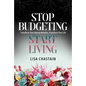 Stop Budgeting, Start Living: Transform Your Money Mindset, Transform Your Life - Paperback