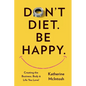 Don't Diet. Be Happy. - Paperback
