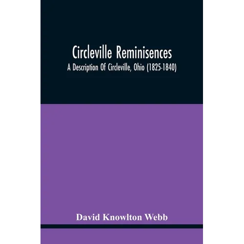 Circleville Reminisences: A Description Of Circleville, Ohio (1825-1840); Also An Account Of The 115-Year Old Sister Of Commodore Oliver Hazard Perry - Paperback