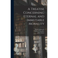 A Treatise Concerning Eternal and Immutable Morality - Hardcover