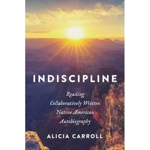 Indiscipline: Reading Collaboratively Written Native American Autobiography - Paperback
