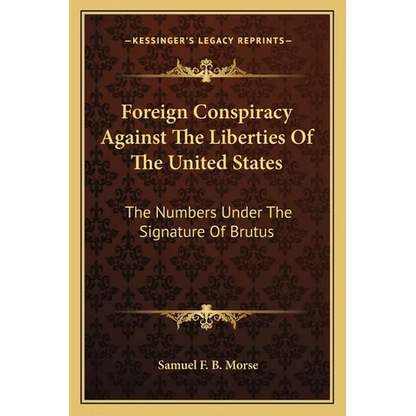 Foreign Conspiracy Against The Liberties Of The United States: The Numbers Under The Signature Of Brutus - Paperback