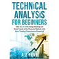 Technical Analysis for Beginners: Take $1k to $10k Using Charting and Stock Trends of the Financial Markets with Zero Trading Experience Required - Paperback