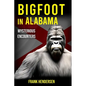 Bigfoot in Alabama: Mysterious Encounters - Paperback