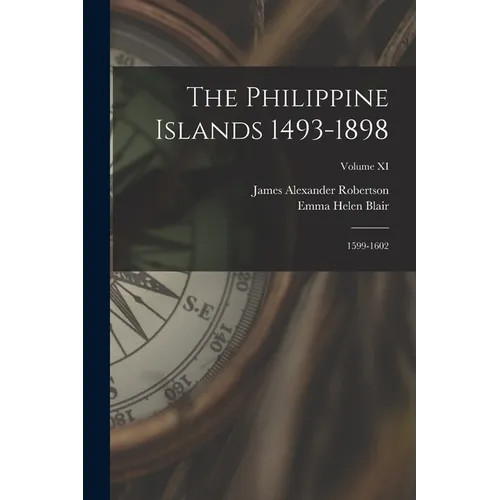 The Philippine Islands 1493-1898: 1599-1602; Volume XI - Paperback