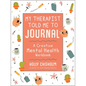 My Therapist Told Me to Journal: A Creative Mental Health Workbook - Hardcover