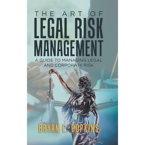 The Art of Legal Risk Management: A Guide to Managing Legal and Corporate Risk - Hardcover