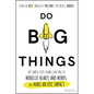 Do Big Things: The Simple Steps Teams Can Take to Mobilize Hearts and Minds, and Make an Epic Impact - Hardcover