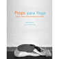 Props para Yoga Volumen II: Posturas Sentadas y Extensiones hacia Adelante: Una Guía para la práctica del Yoga Iyengar con Props - Paperback