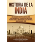 Historia de la India: Una Fascinante Guía por la Antigua India, la Historia Medieval, y la India Actual Incluyendo Historias como el Imperio - Paperback
