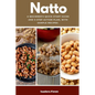 Natto: A Beginner's Quick Start Guide and 5-Step Action Plan, With Sample Recipes - Paperback