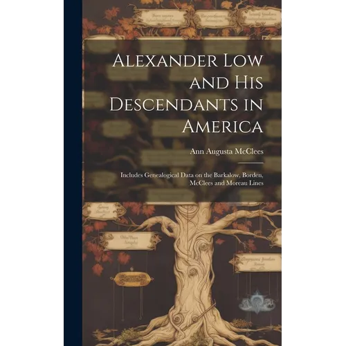 Alexander Low and His Descendants in America; Includes Genealogical Data on the Barkalow, Borden, McClees and Moreau Lines - Hardcover