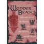 Wonder Beasts: Tales and Lore of the Phoenix, the Griffin, the Unicorn, and the Dragon - Hardcover