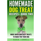 Homemade Dog Treat Recipes - Book Two: More Quick and Easy Treats to Make for Your Dog - Paperback