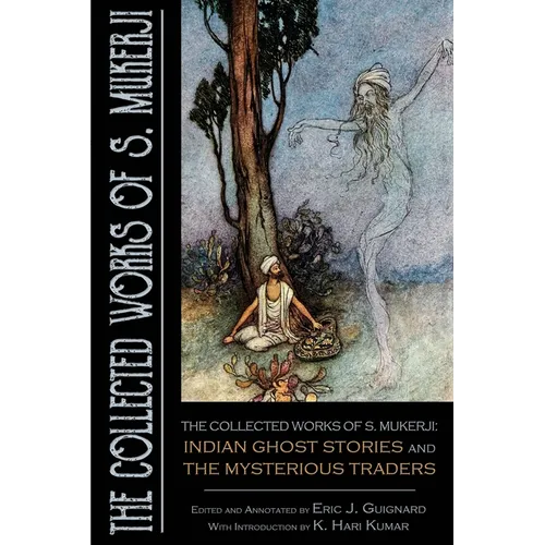 The Collected Works of S. Mukerji: Indian Ghost Stories and The Mysterious Traders - Paperback