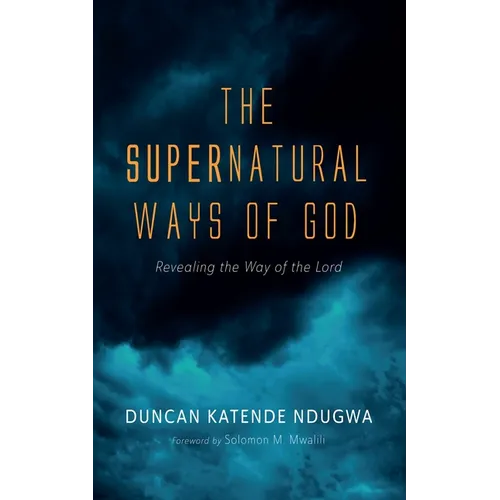 The Supernatural Ways of God: Revealing the Way of the Lord - Paperback