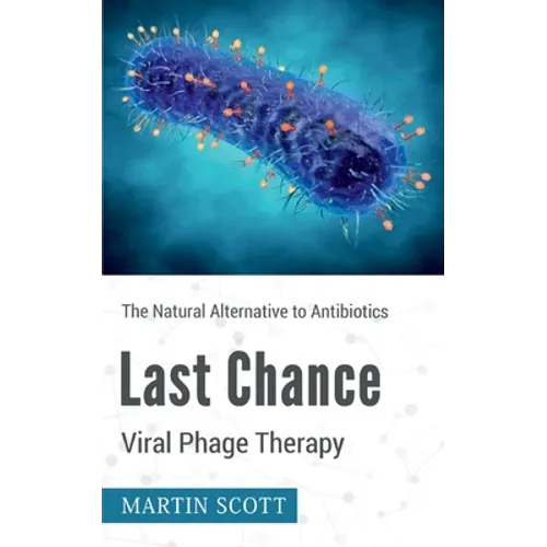 Last Chance Viral Phage Therapy: The Natural Alternative to Antibiotics - Paperback