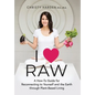 I ♥ Raw: A How-To Guide for Reconnecting to Yourself and the Earth through Plant-Based Living - Hardcover