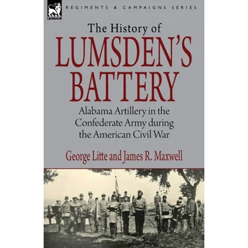 History of Lumsden's Battery: Alabama Artillery in the Confederate Army during the American Civil War - Paperback