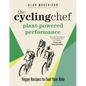 The Cycling Chef: Plant-Powered Performance: Vegan Recipes to Fuel Your Ride - Hardcover