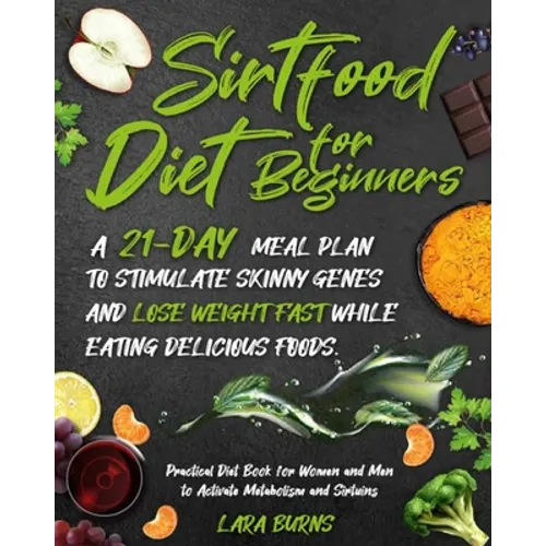 Sirtfood Diet for Beginners: A 21-Day Meal Plan to Stimulate Skinny Genes and Lose Weight Fast While Eating Delicious Foods. Practical Diet Book fo - Paperback