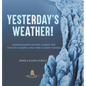 Yesterday's Weather! Understanding Ancient Climate and Factors Causing Long Term Climate Change Grade 6-8 Earth Science - Hardcover