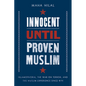 Innocent Until Proven Muslim: Islamophobia, the War on Terror, and the Muslim Experience Since 9/11 - Hardcover