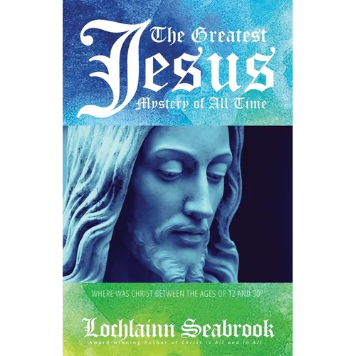 The Greatest Jesus Mystery of All Time: Where Was Christ Between the Ages of 12 and 30? - Paperback
