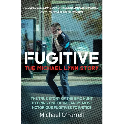 Fugitive: The Michael Lynn Story - The True Story of the Epic Hunt to Bring One of Ireland's Most Notorious Fugitives to Justice - Paperback