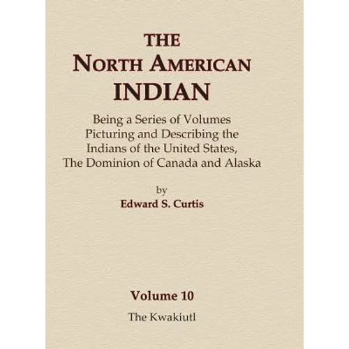 The North American Indian Volume 10 - The Kwakiutl - Hardcover