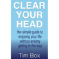 Clear Your Head: the simple guide to enjoying your life without anxiety getting in the way - Paperback