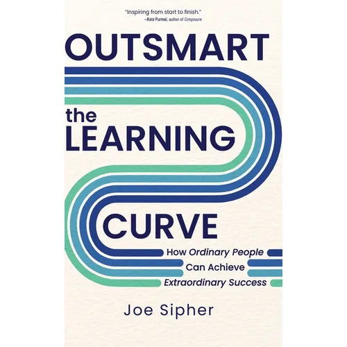 Outsmart the Learning Curve: How Ordinary People Can Achieve Extraordinary Success - Hardcover