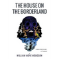 The House On the Borderland: From the Manuscript, discovered in 1877 by Messrs. Tonnison and Berreggnog, in the Ruins that lie to the South of the - Paperback