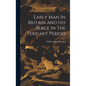 Early Man In Britain And His Place In The Tertiary Period - Hardcover