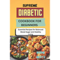 Supreme Diabetic Cookbook for Beginners: Essential Recipes for Balanced Blood Sugar and Healthy Living - Paperback