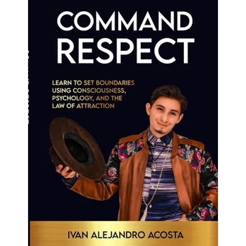 Command Respect: Learn to Set Boundaries Using Consciousness, Psychology, & The Law of Attraction - Paperback